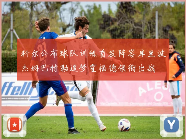 科尔公布球队训练首发阵容库里波杰姆巴特勒追梦霍福德领衔出战