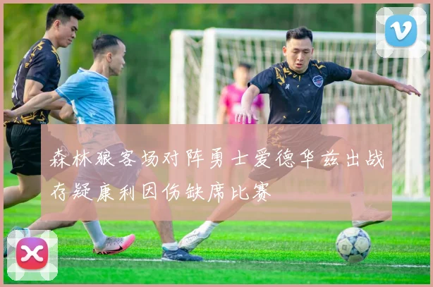 森林狼客场对阵勇士爱德华兹出战存疑康利因伤缺席比赛