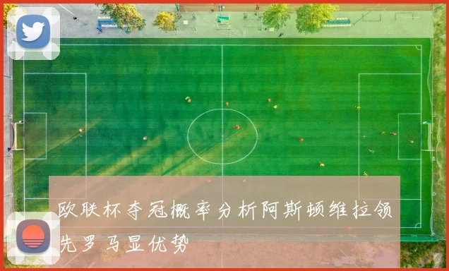 欧联杯夺冠概率分析阿斯顿维拉领先罗马显优势